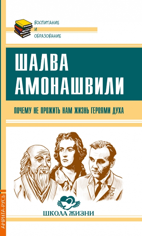 Почему не прожить нам жизнь Героями Духа / Шалва Амонашвили