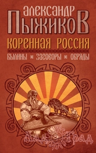 Коренная Россия. Былины. Заговоры. Обряды. / Пыжиков А.В.