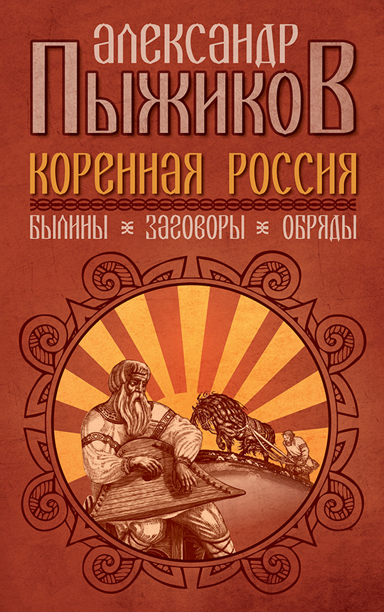 Коренная Россия. Былины. Заговоры. Обряды. / Пыжиков А.В.