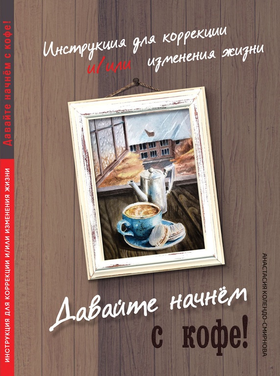 Давайте начнём с кофе! Инструкция для коррекции и/или изменения жизни / Колендо-Смирнова А. А.