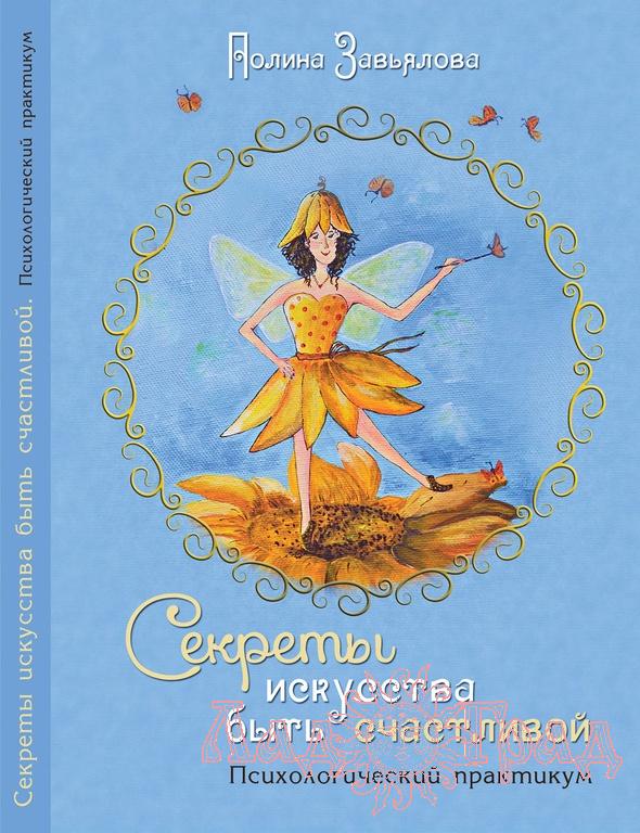 Секреты искусства быть счастливой. Психологический практикум / Завьялова Полина