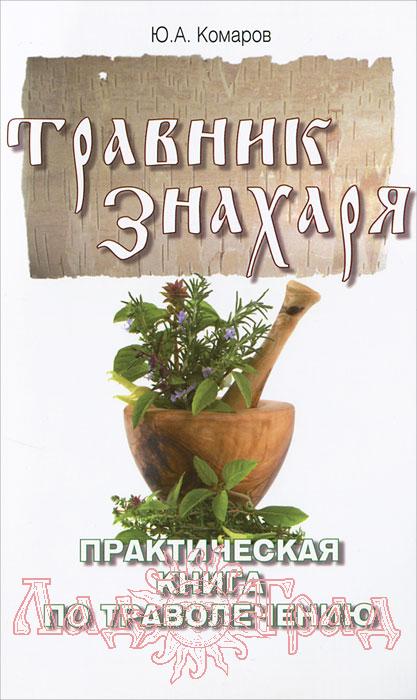 Травник знахаря. Практическая книга по траволечению / Комаров