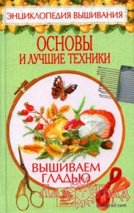 Энциклопедия вышивания. Вышиваем гладью. Основы и лучшие техники / Миронова Т.В.