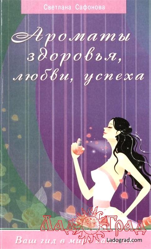 Ароматы здоровья, любви, успеха / Сафонова Светлана