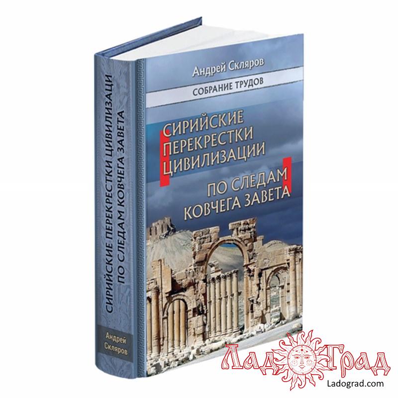 Сирийские перекрестки цивилизации. По следам ковчега Завета / Скляров Андрей