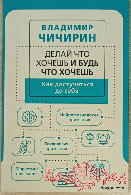 Делай что хочешь и будь что хочешь. Как достучаться до себя / Владимир Чичирин