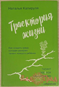 Траектория жизни. Как создать среду которая раскроет талант каждого ребёнка / Капируля Н.